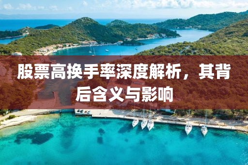 股票高換手率深度解析，其背后含義與影響