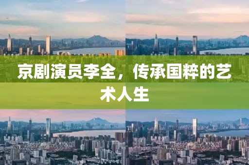 京劇演員李全，傳承國粹的藝術人生