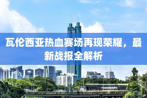 瓦倫西亞熱血賽場再現榮耀，最新戰報全解析
