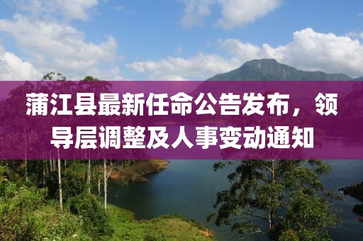 蒲江縣最新任命公告發布，領導層調整及人事變動通知