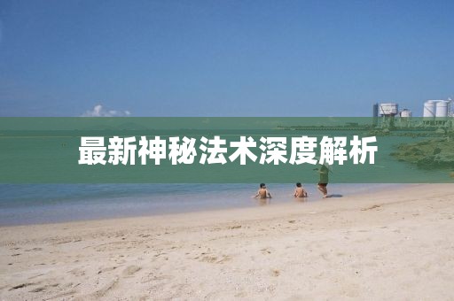 最新神秘法術深度解析