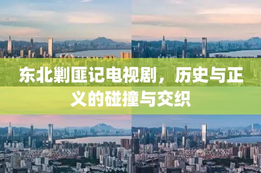 東北剿匪記電視劇，歷史與正義的碰撞與交織