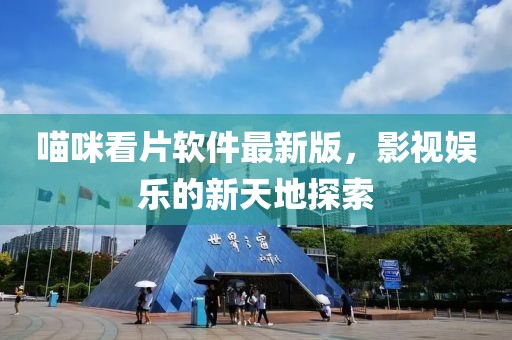 喵咪看片軟件最新版，影視娛樂的新天地探索