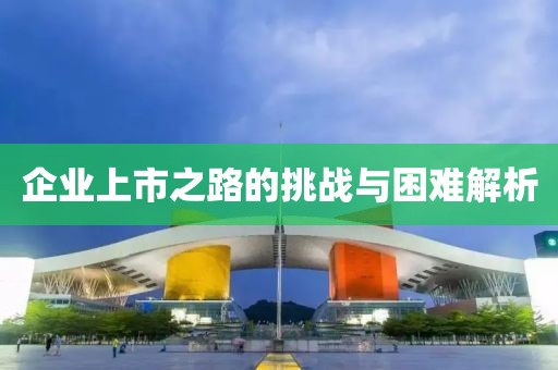 企業上市之路的挑戰與困難解析