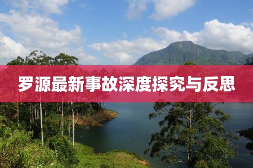 羅源最新事故深度探究與反思