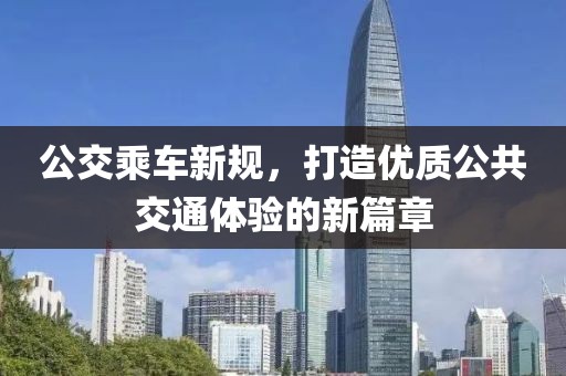 公交乘車新規，打造優質公共交通體驗的新篇章