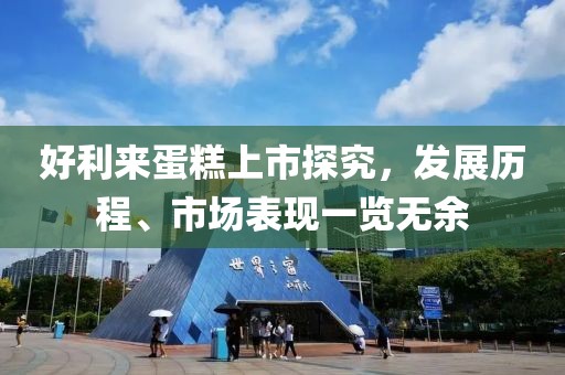 好利來蛋糕上市探究，發展歷程、市場表現一覽無余