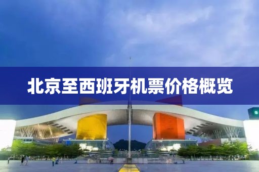 北京至西班牙機票價格概覽