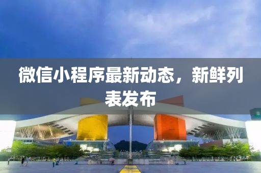 微信小程序最新動態，新鮮列表發布