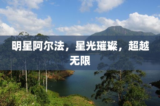 明星阿爾法，星光璀璨，超越無限