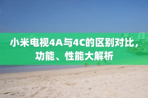 小米電視4A與4C的區別對比，功能、性能大解析