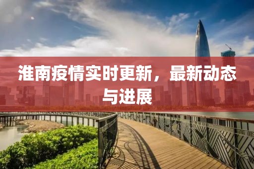 淮南疫情實時更新，最新動態與進展