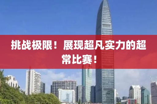 挑戰極限！展現超凡實力的超常比賽！
