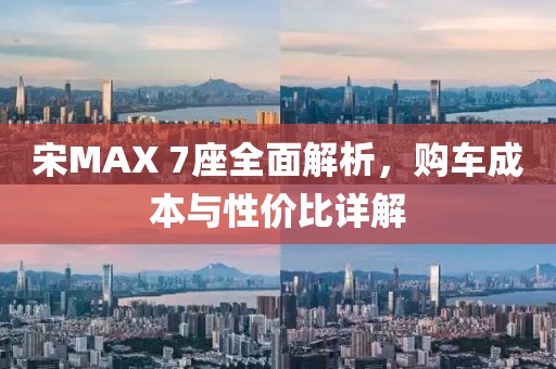宋MAX 7座全面解析，購車成本與性價比詳解