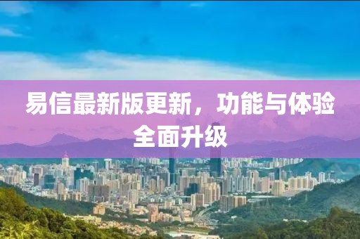 易信最新版更新，功能與體驗全面升級