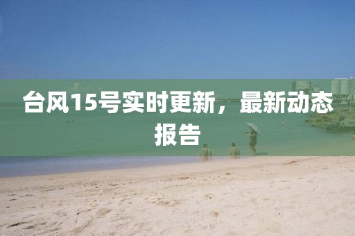 臺風15號實時更新，最新動態報告