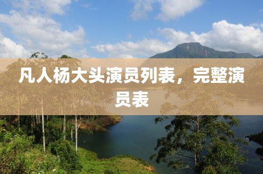 凡人楊大頭演員列表，完整演員表