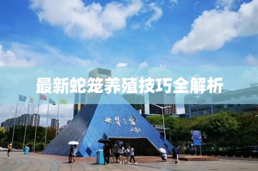 最新蛇籠養殖技巧全解析
