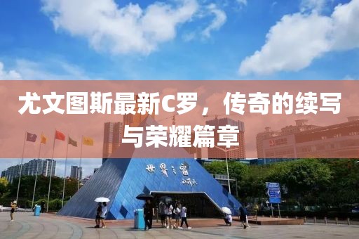 尤文圖斯最新C羅，傳奇的續寫與榮耀篇章