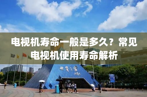 電視機壽命一般是多久？常見電視機使用壽命解析