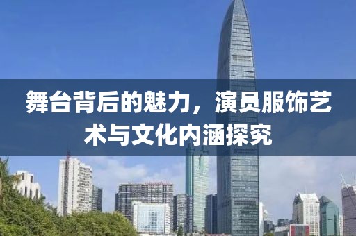 舞臺背后的魅力，演員服飾藝術與文化內涵探究