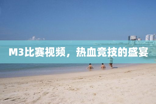 M3比賽視頻，熱血競技的盛宴