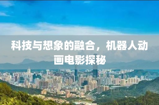 科技與想象的融合，機器人動畫電影探秘