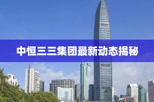 中恒三三集團最新動態揭秘