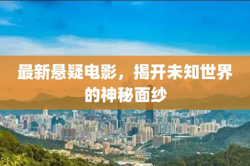 最新懸疑電影，揭開未知世界的神秘面紗