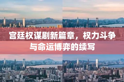 宮廷權謀劇新篇章，權力斗爭與命運博弈的續寫