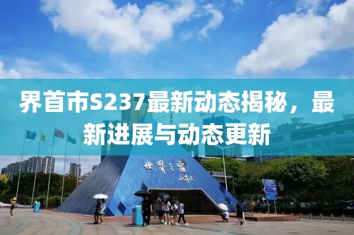 界首市S237最新動態揭秘，最新進展與動態更新