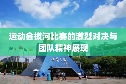 運動會拔河比賽的激烈對決與團隊精神展現