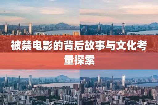 被禁電影的背后故事與文化考量探索