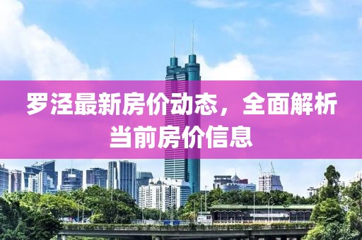 羅涇最新房價動態，全面解析當前房價信息