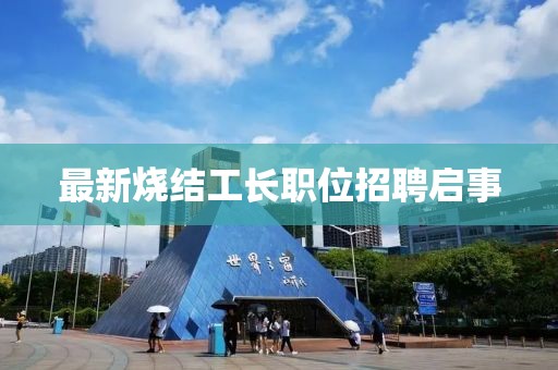 最新燒結工長職位招聘啟事