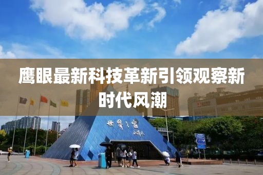 鷹眼最新科技革新引領觀察新時代風潮