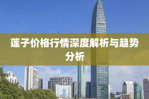 蓮子價格行情深度解析與趨勢分析