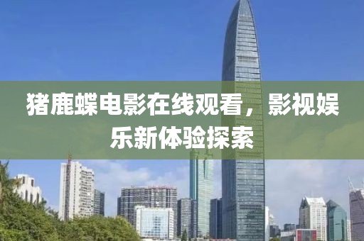 豬鹿蝶電影在線觀看，影視娛樂新體驗探索
