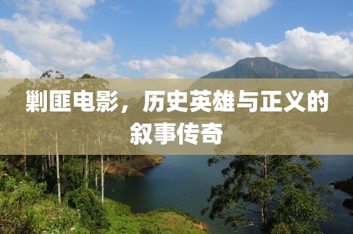 剿匪電影，歷史英雄與正義的敘事傳奇