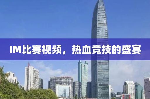 IM比賽視頻，熱血競技的盛宴