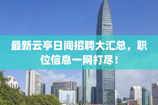 最新云亭日間招聘大匯總，職位信息一網打盡！