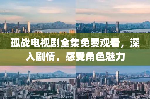 孤戰電視劇全集免費觀看，深入劇情，感受角色魅力