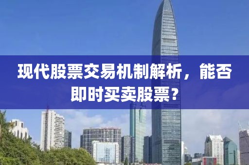 現代股票交易機制解析，能否即時買賣股票？