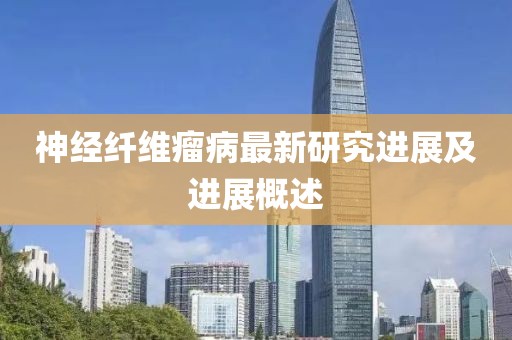 神經纖維瘤病最新研究進展及進展概述