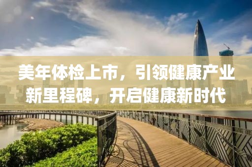 美年體檢上市，引領健康產業新里程碑，開啟健康新時代