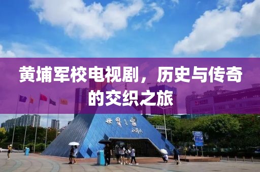 黃埔軍校電視劇，歷史與傳奇的交織之旅