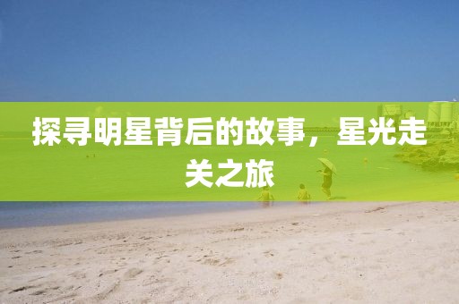 探尋明星背后的故事，星光走關之旅