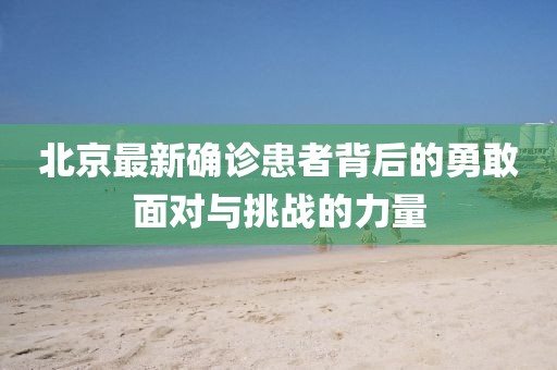 北京最新確診患者背后的勇敢面對與挑戰的力量