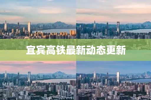 宜賓高鐵最新動態更新