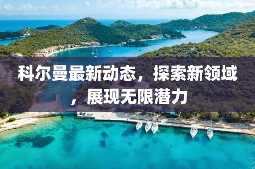 科爾曼最新動態，探索新領域，展現無限潛力